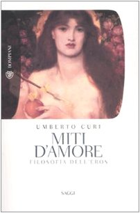 Miti d'amore. Filosofia dell'eros (Tascabili. Saggi) Philosophy
