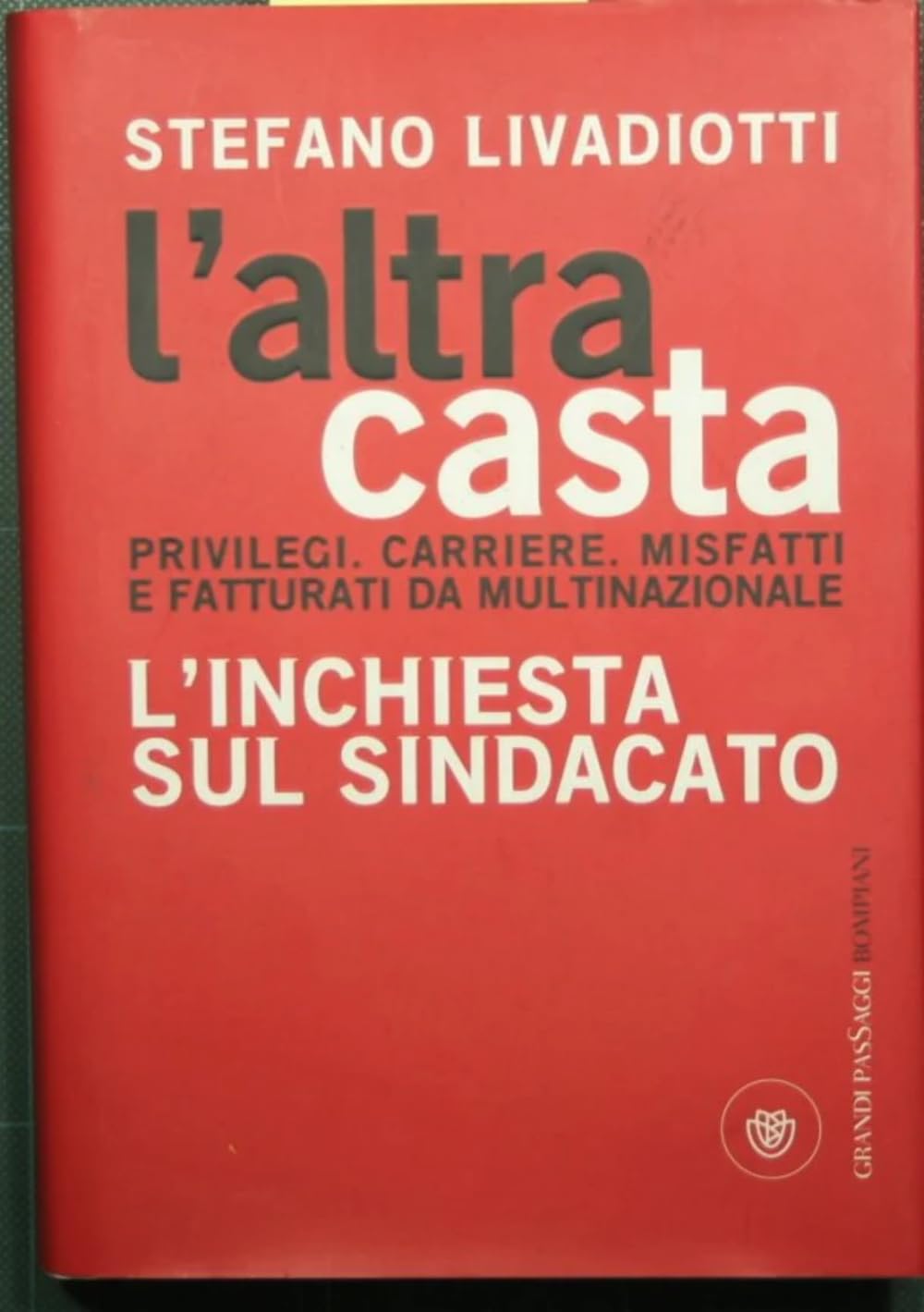 L'altra casta. Privilegi. Carriere. Misfatti e fatturati da multinazionale. L'inchiesta sul sindacato (I grandi pasSaggi Bompiani) Essays & Short Stories