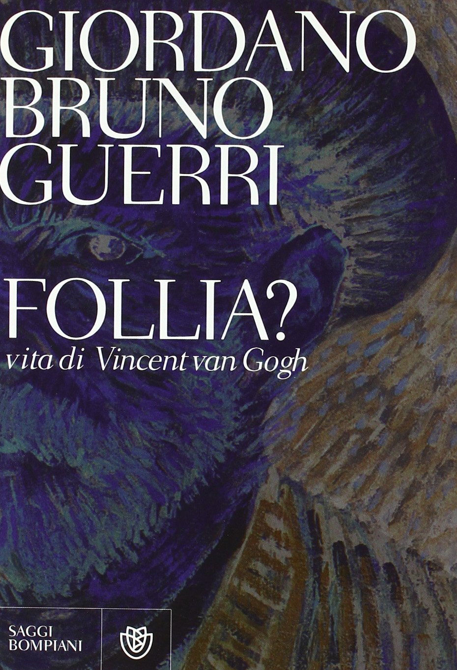 Follia? Vita di Vincent van Gogh (Saggi Bompiani) Art & Literature