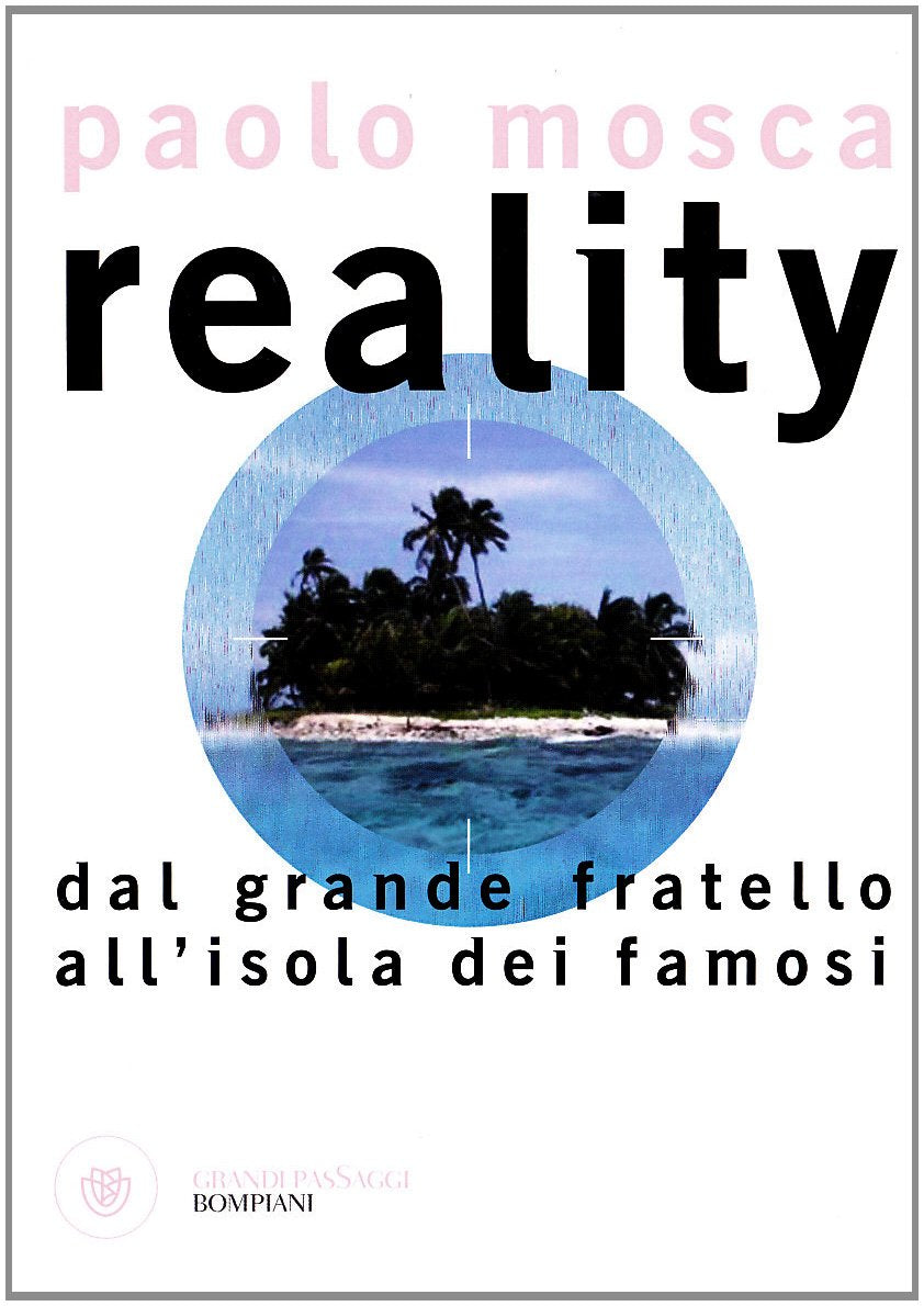 Reality. Dal «Grande fratello» all'«Isola dei Famosi» (I grandi pasSaggi Bompiani) Media & Communication