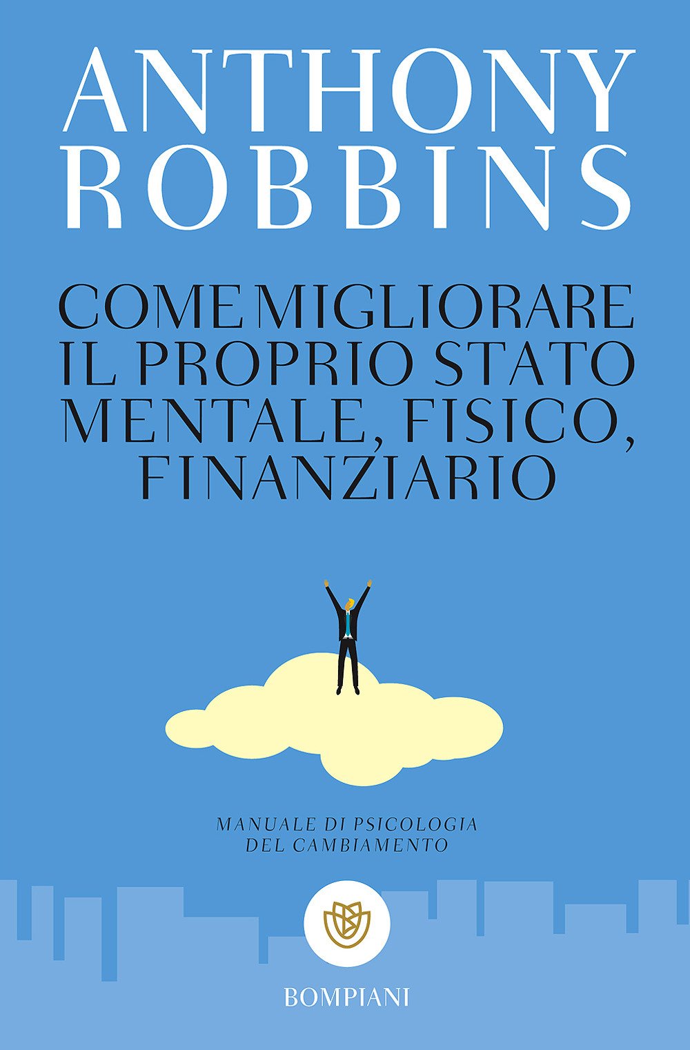 Come migliorare il proprio stato mentale, fisico e finanziario. Manuale di psicologia del cambiamento (Tascabili. Saggi) Books