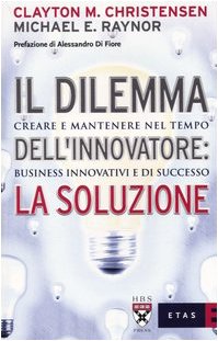 Il dilemma dell'innovatore: la soluzione. Creare e mantenere nel tempo business innovativi e di successo book