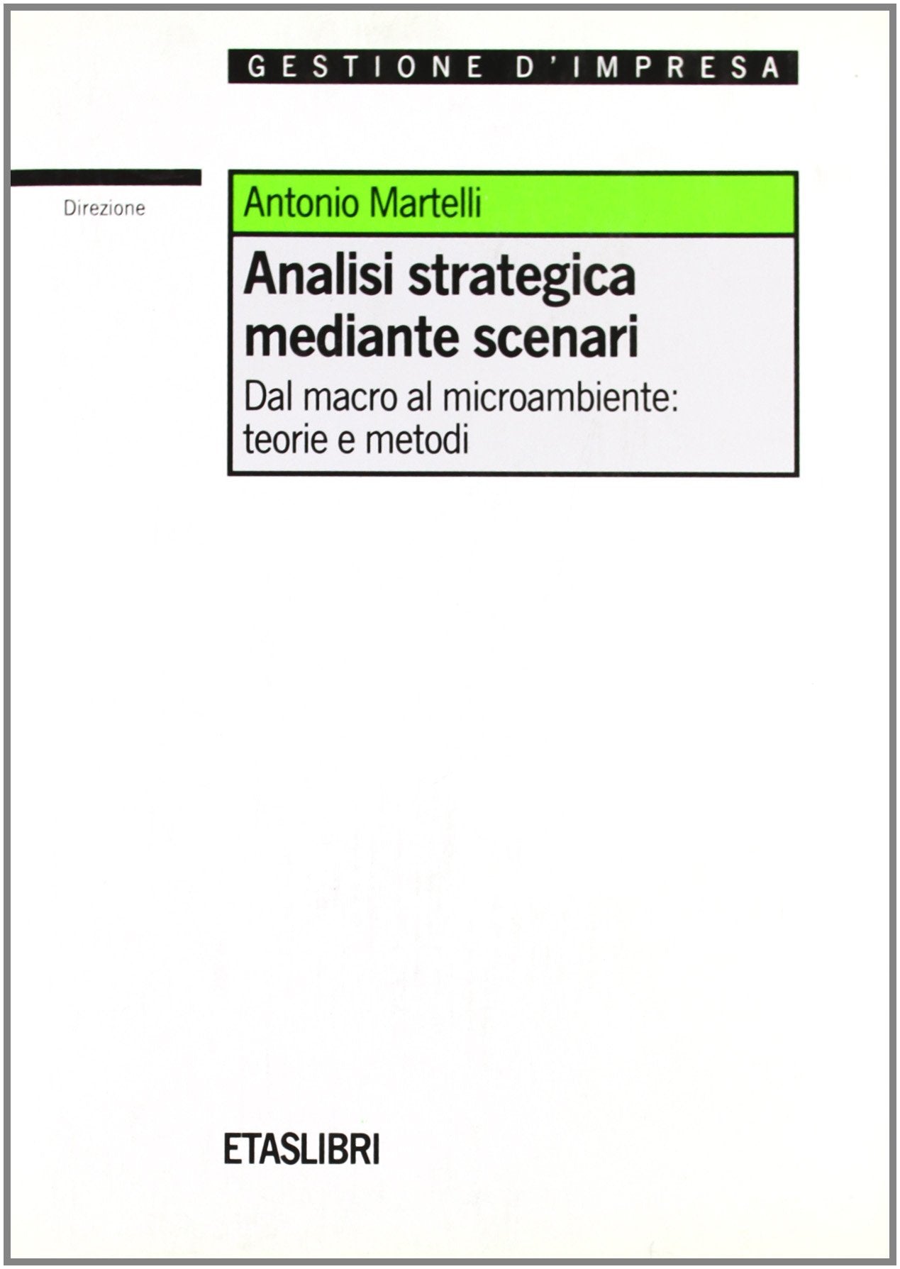 Analisi strategica mediante scenari. Dal macro al microambiente: teorie e metodi (ETAS Management) Business, Finance & Career
