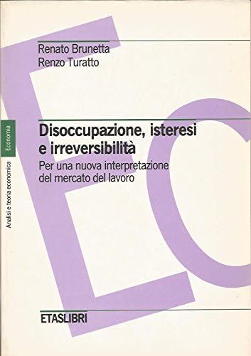 Disoccupazione, isteresi e irreversibilità. Per una nuova interpretazione del mercato del lavoro (ETAS Economia e storia economica) Books
