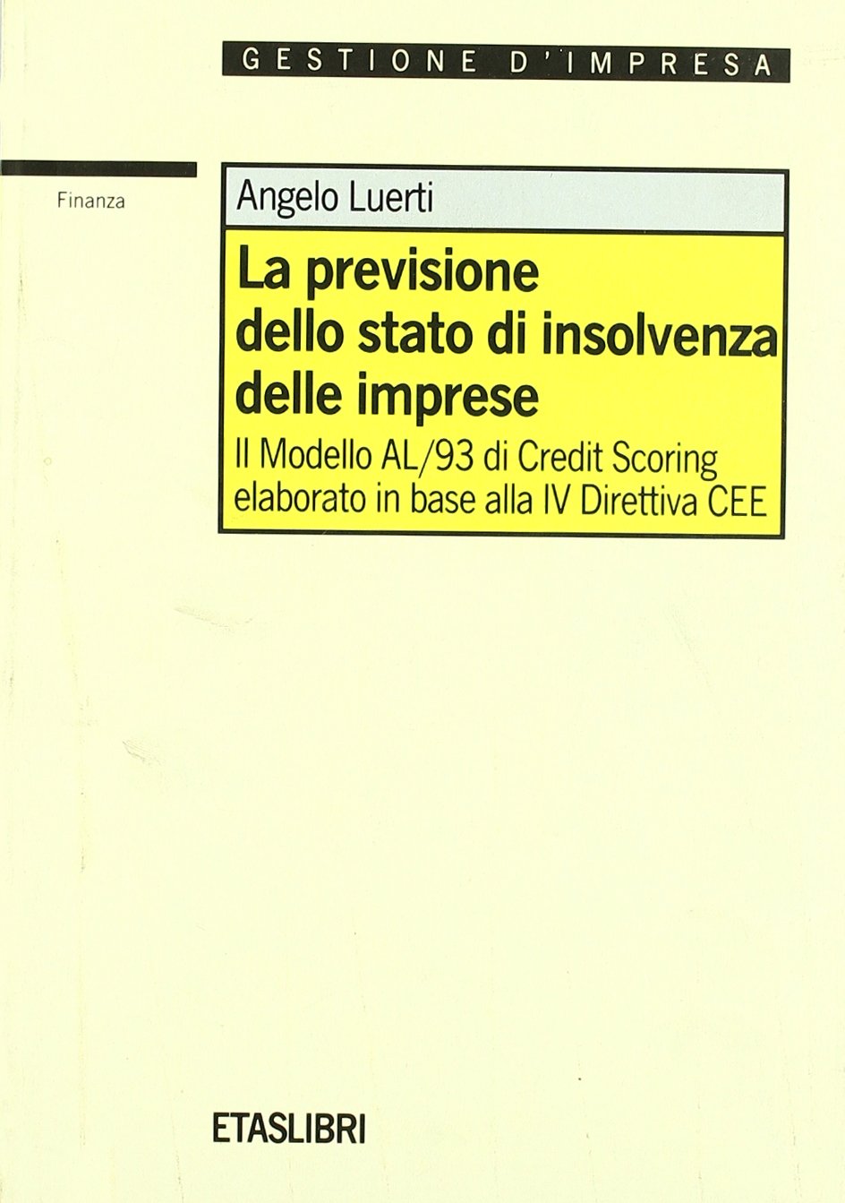 La previsione dello stato di insolvenza delle imprese. Il modello Al/93 di credit scoring elaborato in base alla IV direttiva CEE (ETAS Finanza e analisi finanziaria) Books