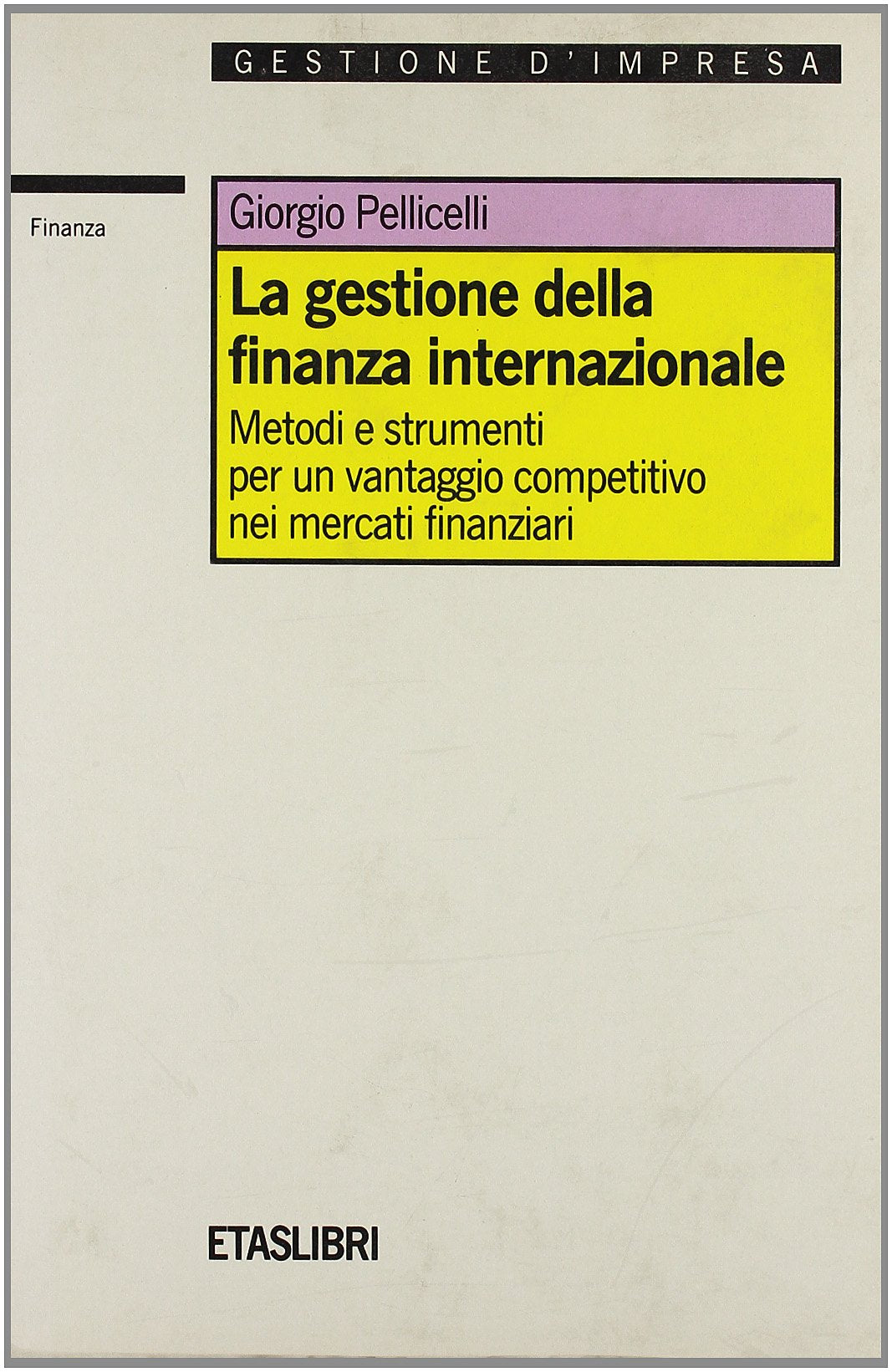 La gestione della finanza internazionale. Metodi e strumenti per un vantaggio competitivo nei mercati finanziari (ETAS Finanza e analisi finanziaria) Business & Technology
