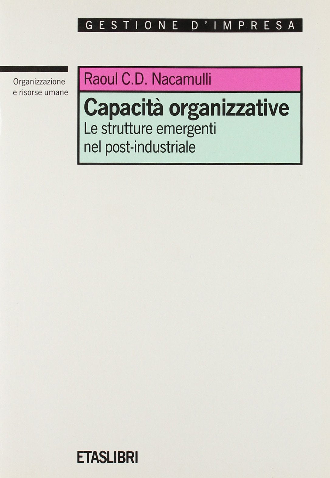 Capacità organizzative. Le strutture emergenti nel post-industriale (ETAS Organizzazione e risorse umane) Business, Finance & Career