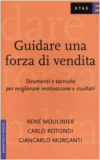 Guidare una forza di vendita. Strumenti e tecniche per migliorare motivazione e risultati book