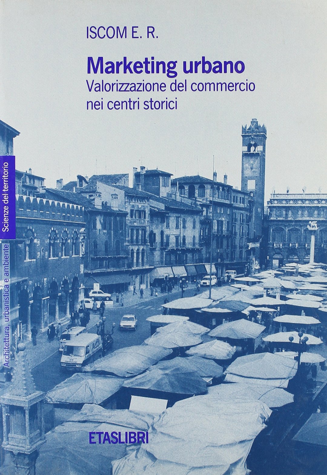 Marketing urbano. Valorizzazione del commercio nei centri storici (ETAS Architettura e territorio) Business, Finance & Career