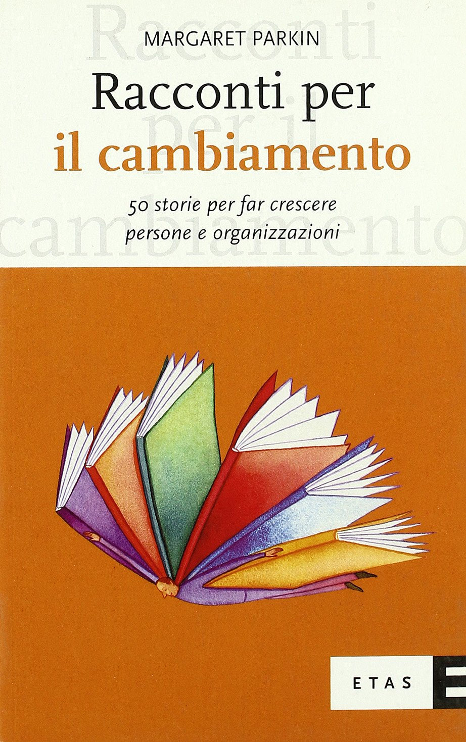 Racconti per il cambiamento. 50 storie per far crescere persone e organizzazioni (ETAS Organizzazione e risorse umane) Business, Finance & Career
