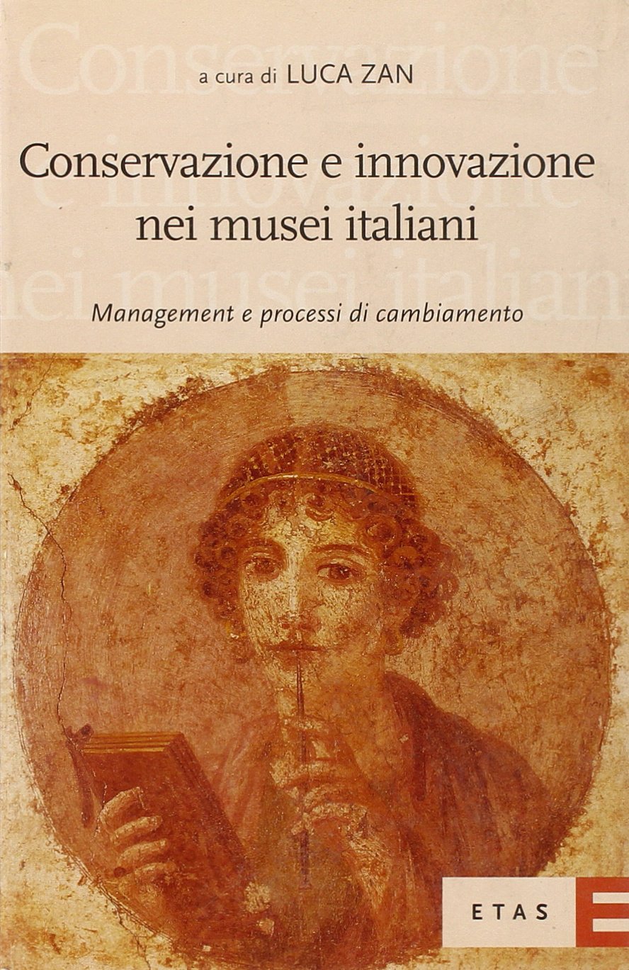 Conservazione e innovazione nei musei italiani. Management e processi di cambiamento (Economia della cultura) Business, Finance & Career