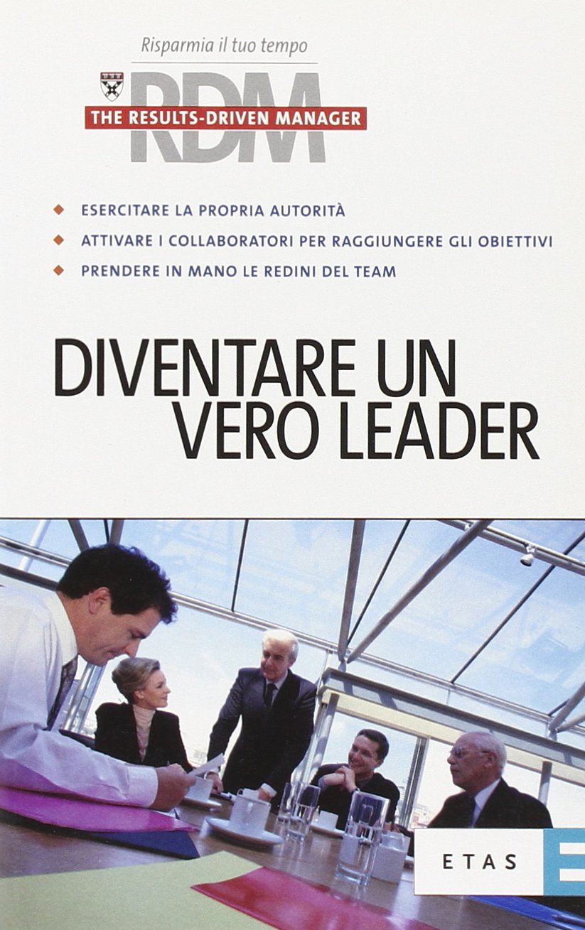 Diventare un vero leader (ETAS RDM. The results-driven manager) Business, Finance & Career