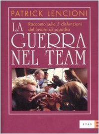 La guerra nel team. Racconto sulle 5 disfunzioni del lavoro di squadra book