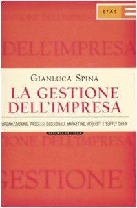 La gestione dell'impresa. Organizzazione, processi decisionali, marketing, acquisti e supply chain Business, Finance & Career