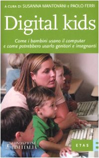 Digital kids. Come i bambini usano il computer e come potrebbero usarlo genitori e insegnanti (ETAS Fondazione IBM Italia) Computer Science