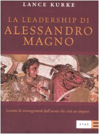 La leadership di Alessandro Magno. Lezioni di management dall'uomo che creò un impero Business, Finance & Career