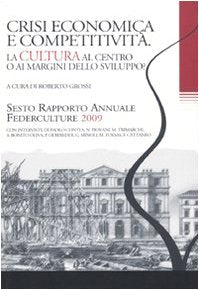 Crisi economica e competitività. La cultura al centro o ai margini dello sviluppo? Sesto rapporto annuale Federculture 2009 (Economia della cultura) Books