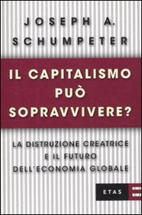 Il capitalismo può sopravvivere? La distruzione creatrice e il futuro dell'economia globale (ETAS Economia e storia economica) Business, Finance & Career