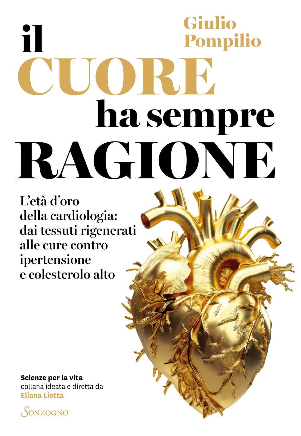 Il cuore ha sempre ragione. L'età d'oro della cardiologia: dai tessuti rigenerati alle cure contro ipertensione e colesterolo alto (Scienze per la vita) Medicine