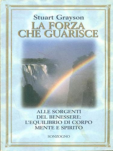 La forza che guarisce. Alle sorgenti del benessere: l'equilibrio di corpo, mente e spirito book