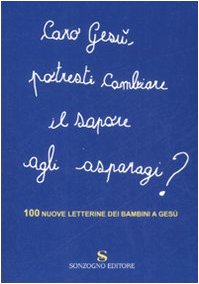 Caro Gesù, potresti cambiare il sapore agli asparagi? 100 nuove letterine dei bambini a Gesù book