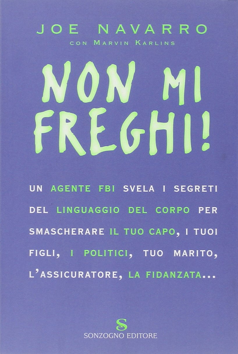 Non mi freghi! Un agente FBI svela i segreti del linguaggio del corpo per smascherare il tuo capo, i tuoi figli, i politici, l'assicuratore, tuo marito, la fidanzata Books