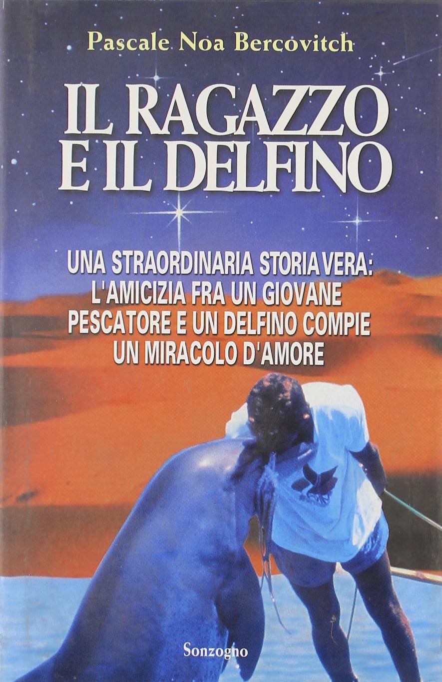 Il ragazzo e il delfino. Una straordinaria storia vera: l'amicizia fra un giovane pescatore e un delfino compie un miracolo d'amore Contemporary literature