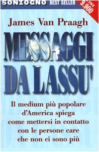 Messaggi da lassù. Il medium più popolare d'America spiega come mettersi in contatto con le persone care che non ci sono più (Bestseller) Psychology