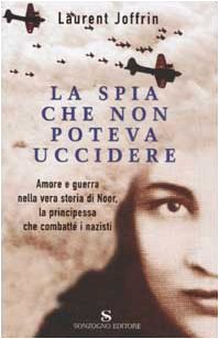 La spia che non poteva uccidere. Amore e guerra nella vera storia di Noor, la principessa che combattè i nazisti book