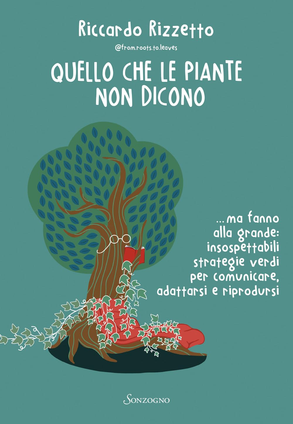 Quello che le piante non dicono... ma fanno alla grande: insospettabili strategie verdi per comunicare, adattarsi e riprodursi (Varia) Leisure, Home & Garden