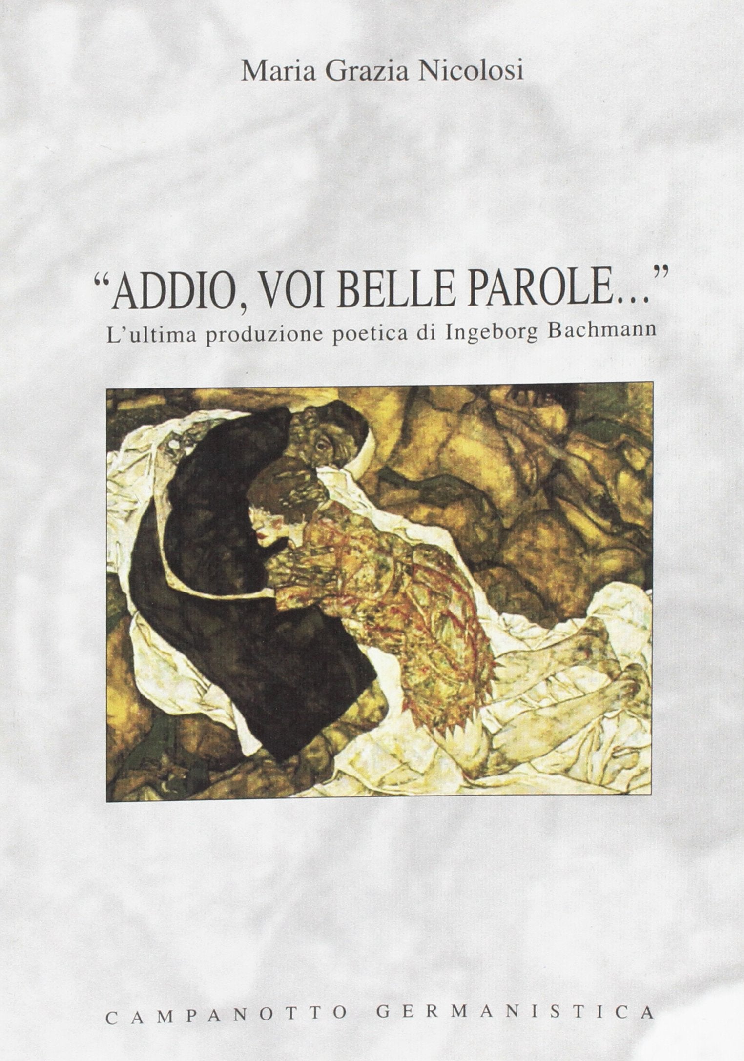 «Addio, voi belle parole...». L'ultima produzione poetica di Ingeborg Bachmann (Le carte tedesche.Collana di germanistica) Contemporary literature Books