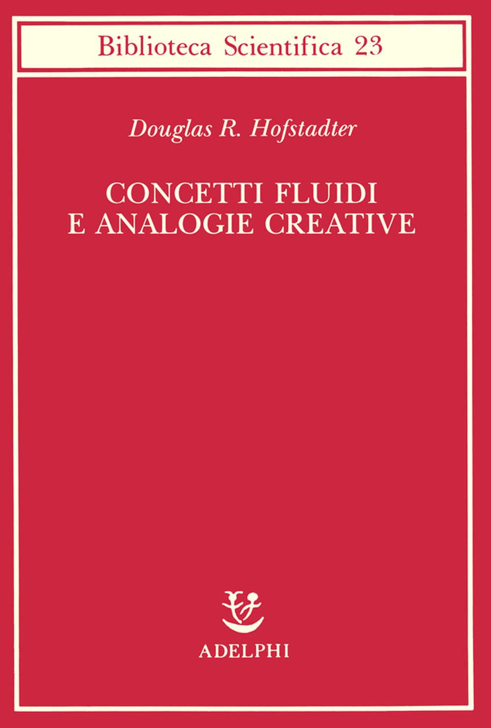 Concetti fluidi e analogie creative. Modelli per calcolatore dei meccanismi fondamentali del pensiero (Biblioteca scientifica) Philosophy