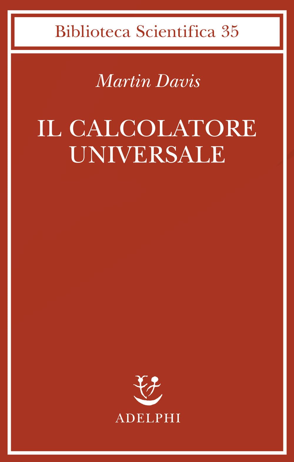 Il calcolatore universale. Da Leibniz a Turing book