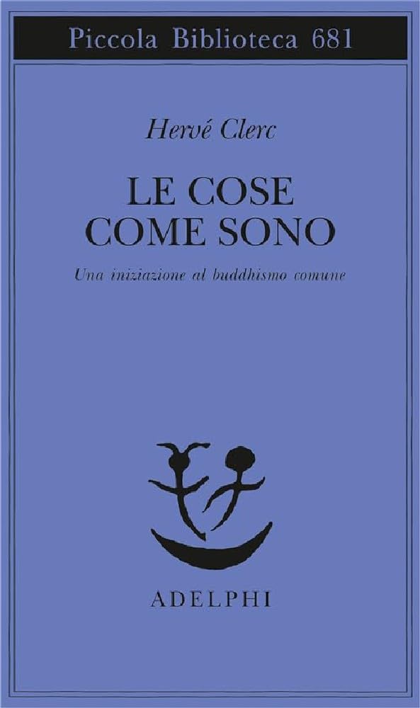 Le cose come sono. Una iniziazione al buddhismo comune (Piccola biblioteca Adelphi) Philosophy