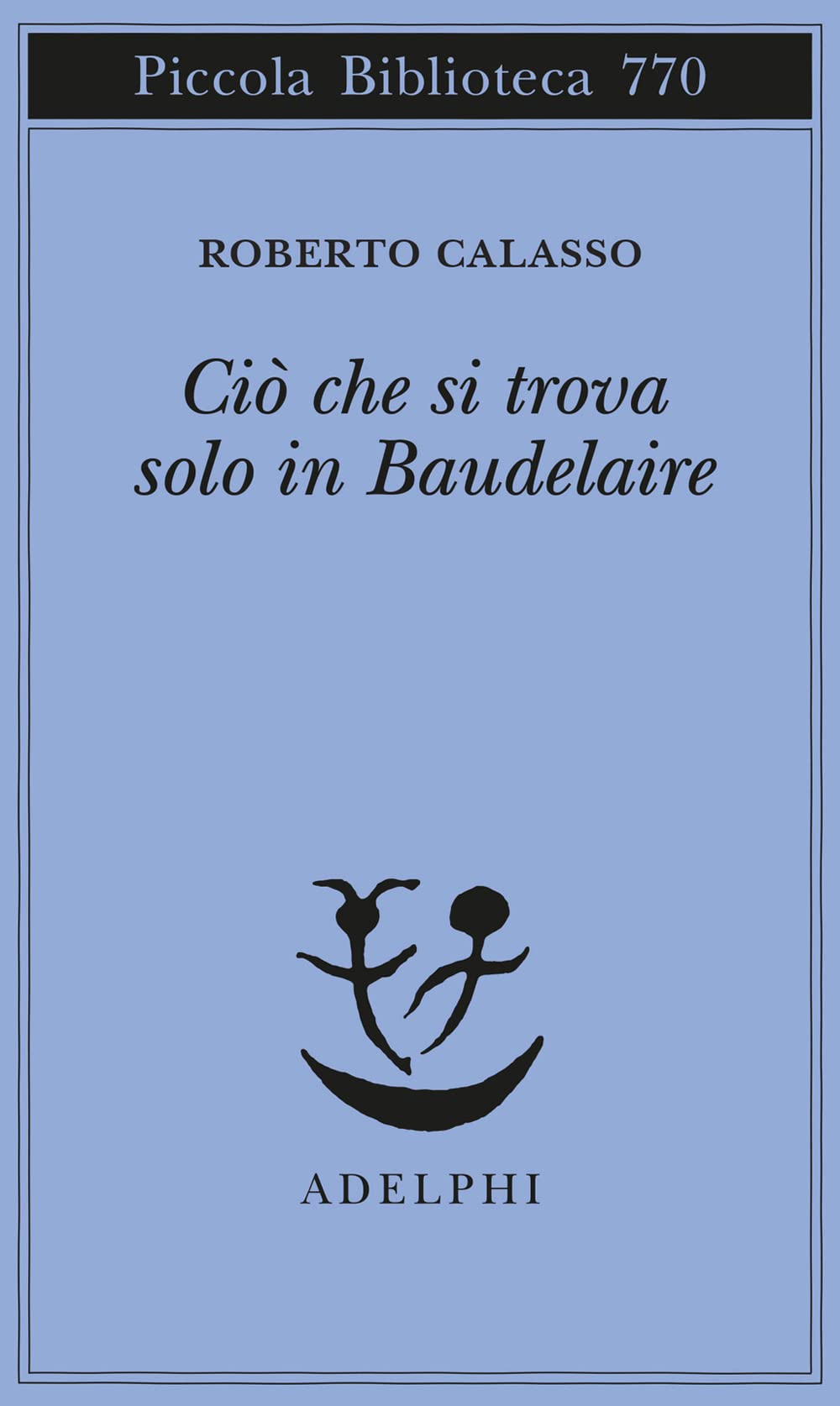 Ciò che si trova solo in Baudelaire (Piccola biblioteca Adelphi) Essays & Short Stories