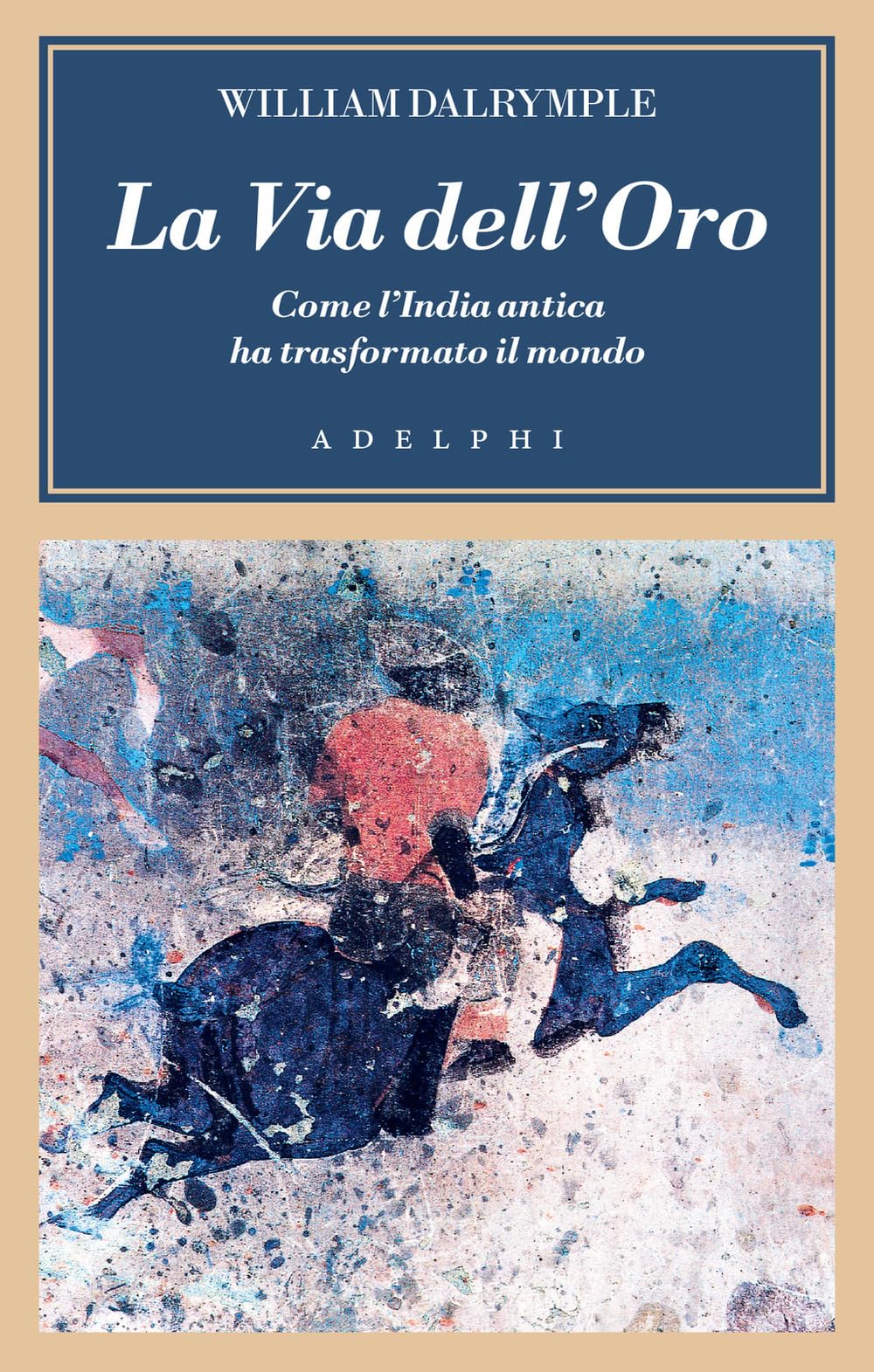 La via dell'oro. Come l'India antica ha trasformato il mondo (L' oceano delle storie) Politics & History