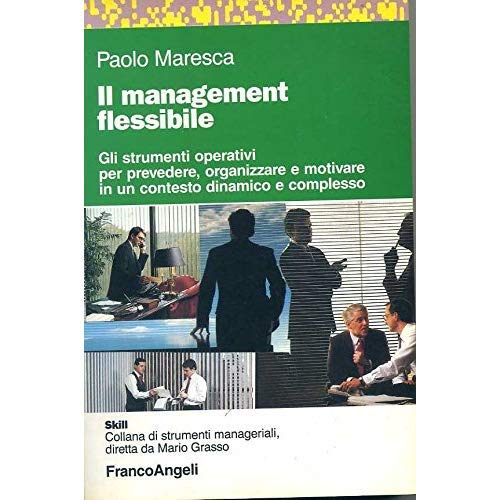 Il management flessibile. Gli strumenti operativi per prevedere, organizzare e motivare in un contesto dinamico e complesso (Skill) Business, Finance & Career