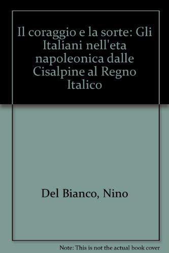 Il coraggio e la sorte. Gli italiani nell'età napoleonica dalle Cisalpine al Regno italico book