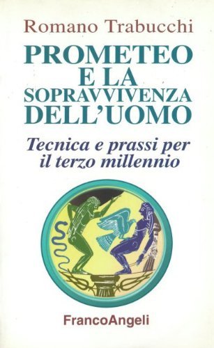 Prometeo e la sopravvivenza dell'uomo. Tecnica e prassi per il terzo millennio (La società industriale - Saggi) Religion & Esotericism