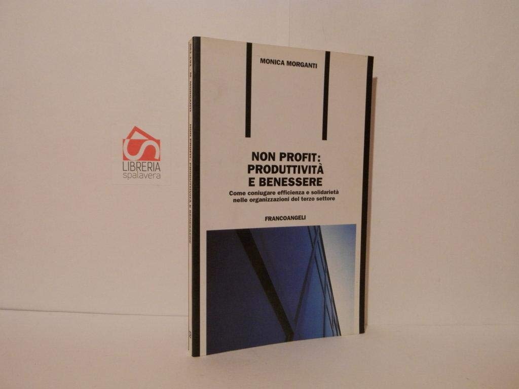 Non profit: produttività e benessere. Come coniugare efficienza e solidarietà nelle organizzazioni del terzo settore (Formazione permanente-Problemi d'oggi) Social Sciences