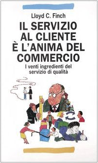 Il servizio al cliente è l'anima del commercio. I venti ingredienti del servizio di qualità (Manuali professionali) Business, Finance & Career
