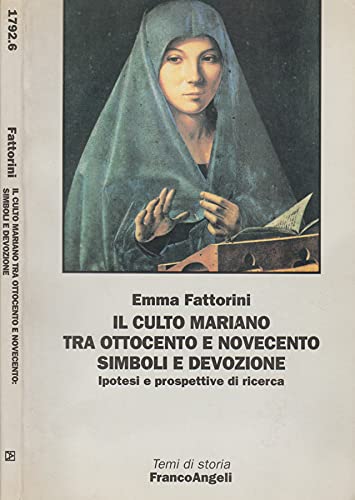 Il culto mariano tra Ottocento e Novecento: simboli e devozioni. Ipotesi e prospettive di ricerca (Temi di storia) Religion & Esotericism