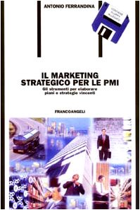 Il marketing strategico per le PMI. Gli strumenti per elaborare piani e strategie vincenti. Con floppy disk book