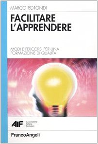 Facilitare l'apprendere. Modi e percorsi per una formazione di qualità (Ass. italiana formatori.Empowerment form.) Business, Finance & Career