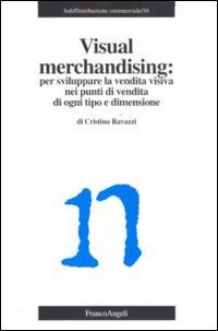Visual merchandising. Per sviluppare la vendita visiva nei punti di vendita di ogni tipo e dimensione book