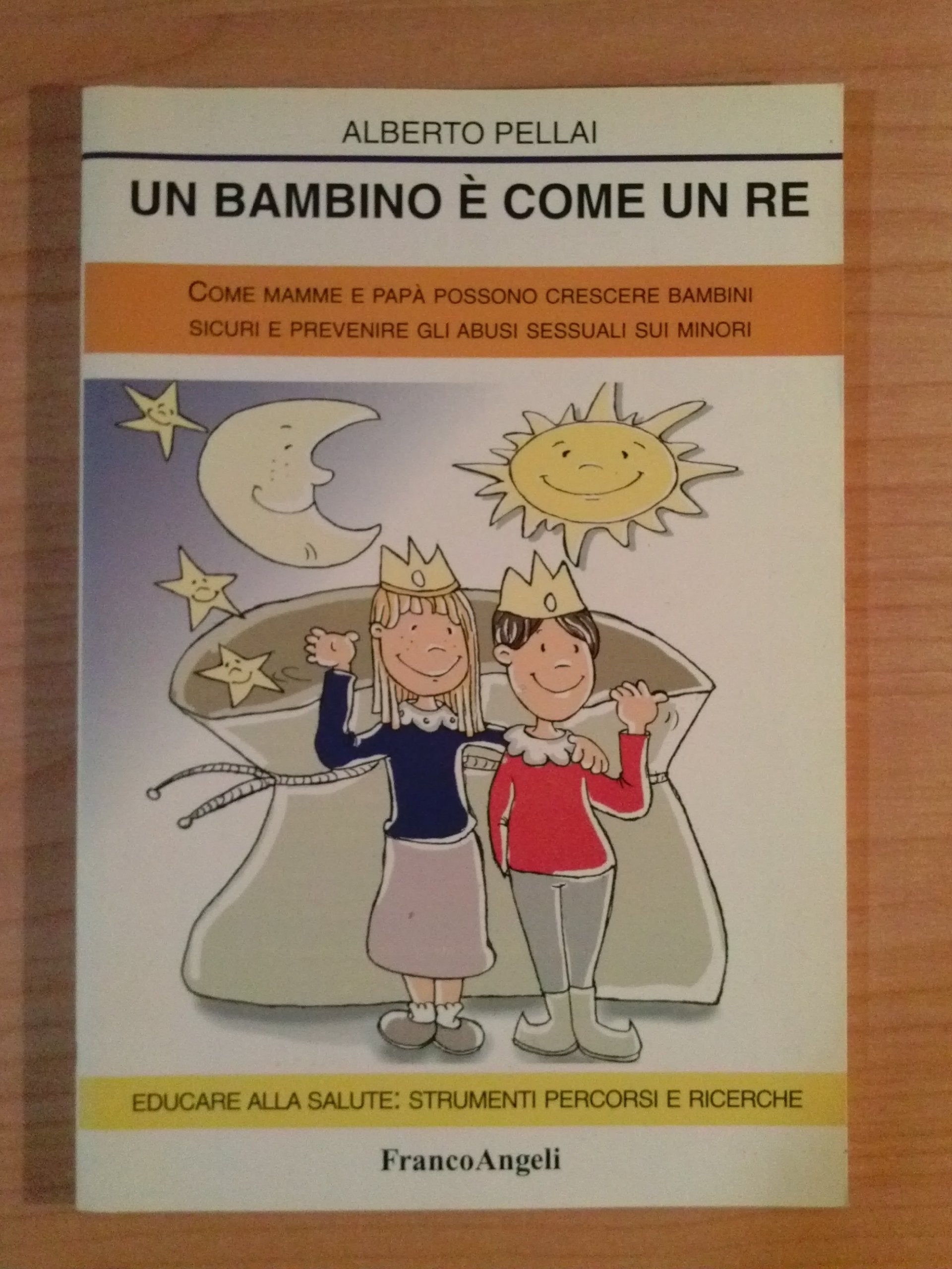Un bambino è come un re. Come mamme e papà possono crescere bambini sicuri e prevenire gli abusi sessuali sui minori (Educare alla salute: strumenti percorsi e ricerche) Parents & Children