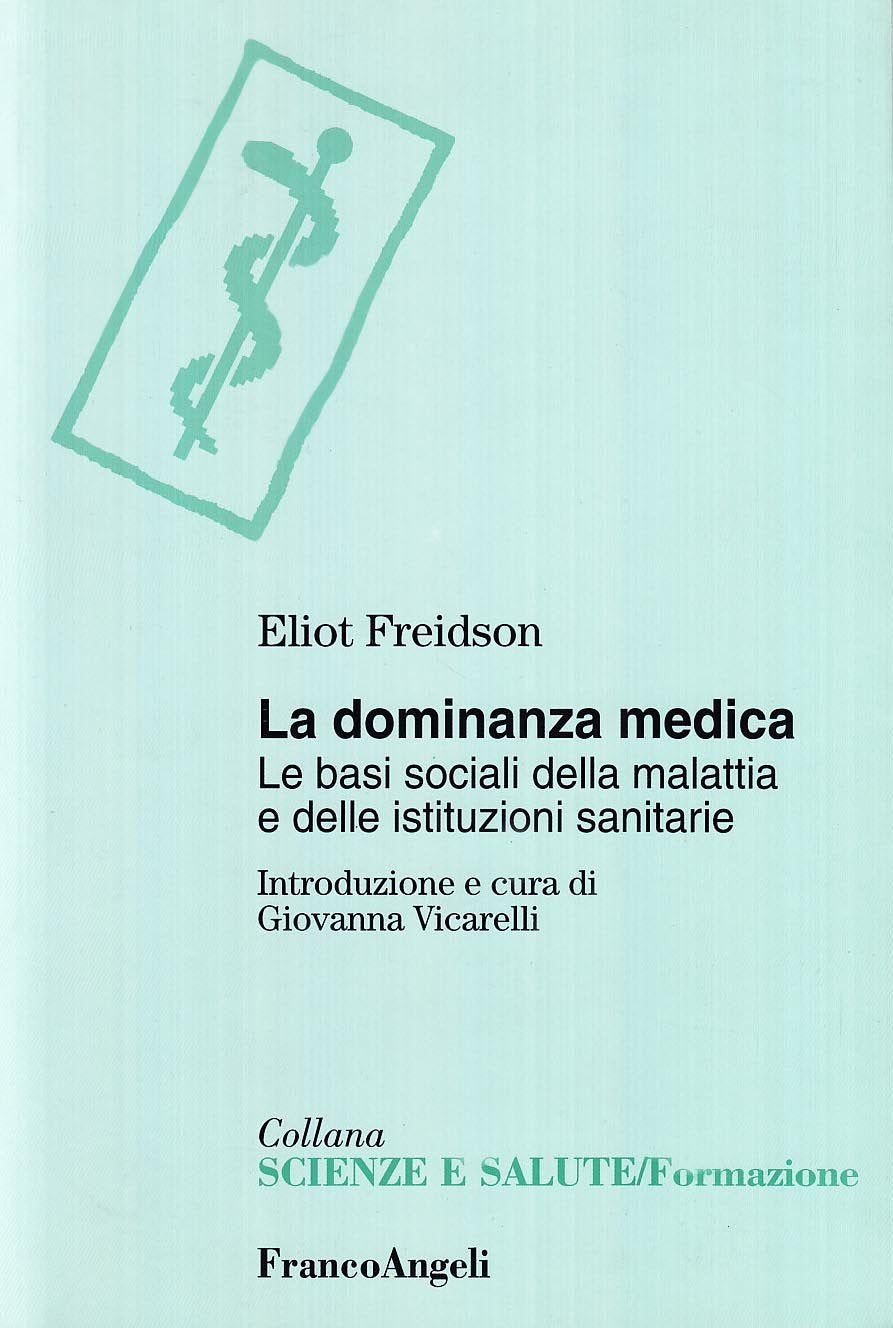 La dominanza medica. Le basi sociali della malattia e delle istituzioni sanitarie (Scienze e salute. Formazione) Medicine