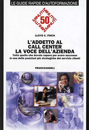 L'addetto al call center. La voce dell'azienda. Tutto quello che dovete sapere per avere successo in una delle posizioni più strategiche del servizio clienti (50 minuti) Business, Finance & Career