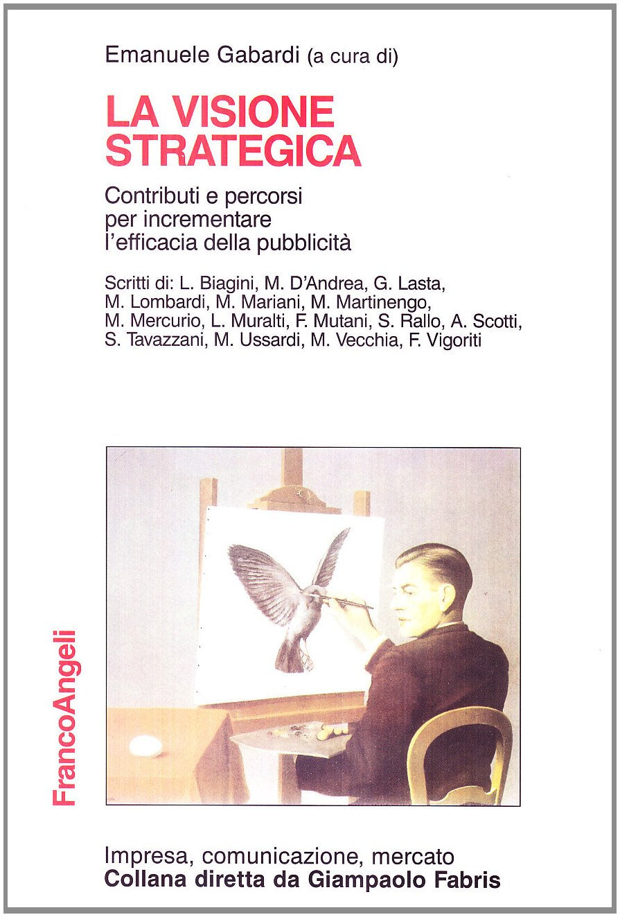 La visione strategica. Contributi e percorsi per incrementare l'efficacia della pubblicità (Impresa, comunicazione, mercato) Business, Finance & Career