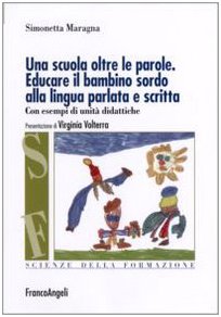 Una scuola oltre le parole. Educare il bambino sordo alla lingua parlata e scritta. Con esempi di unità didattiche book
